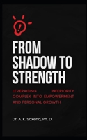 From Shadow to Strength: Leveraging Inferiority Complex into Empowerment and Personal Growth B0FVX18YK6 Book Cover