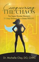 Conquering the Chaos: The Super Wonder Woman's 12-Step Strategy for a Stress Freelife 1948400871 Book Cover