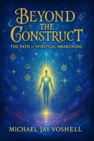 Beyond The Construct: The Path To Spiritual Awakening B0FM87CJ3G Book Cover