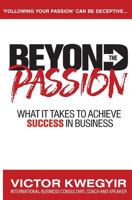 Beyond The Passion: What It Takes To Achieve Success In Business 0956770673 Book Cover