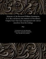Memoirs of the Reverend William Huntington, S. S.: the coal-heaver, late minister of Providence Chapel, Gray's Inn Lane: interspersed with various anecdotes from his writings 1535807326 Book Cover