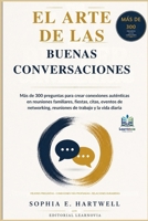 El Arte de las Buenas Conversaciones: Más de 300 preguntas para crear conexiones auténticas en reuniones familiares, fiestas, citas, eventos de ... de trabajo y la vida diaria B0H6X1LQV1 Book Cover