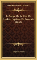 Le Songe Ou Le Coq De Lucien, Explique En Francais (1833) 1168368626 Book Cover