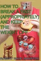 How to Break a Fast (Appropriately) and Keep the Weight Off 1499555903 Book Cover
