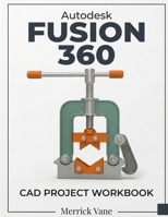Autodesk Fusion 360 CAD Project Workbook 8199428937 Book Cover