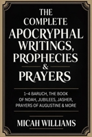 The Complete Apocryphal Writings, Prophecies & Prayers: 1–4 Baruch, The Book of Noah, Jubilees, Jasher, Prayers of Augustine & More (Grapevine Press) (Bible Apocrypha and Gnostic Gospels Collection) 9378718604 Book Cover