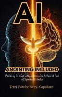 AI: ANOINTING INCLUDED: WALKING IN GOD'S ALGORITHMS IN A WORLD FULL OF SPIRITUAL HACKS B0H8KSQH37 Book Cover