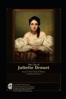 THE LIFE OF JULIETTE DROUET: Muse in the shadow of Victor Hugo B0GXJM533K Book Cover