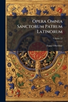 Opera Omnia Sanctorum Patrum Latinorum, Volume 13 1141902958 Book Cover