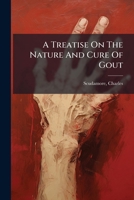 A Treatise on the Nature and Cure of Gout and Rheumatism, Including General Considerations on Morbid States of the Digestive Organs, Some Remarks on Regimen; and Practical Observations on Gravel 1247102572 Book Cover