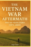 The Vietnam War Aftermath: The 50-Year Story (1975–2025) B0G5YC3L28 Book Cover
