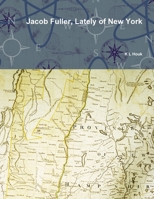 Jacob Fuller, Lately of New York 1105198928 Book Cover