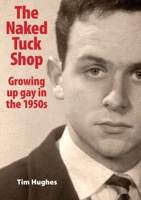 The Naked Tuck Shop - Growing up gay in the 1950s 1782227121 Book Cover