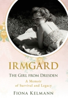Irmgard: The Girl from Dresden. A Memoir of Survival and Legacy (Holocaust Survivor True Stories) 9493541061 Book Cover