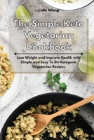 The Simple Keto Vegetarian Cookbook: Lose Weight and Improve Health with Simple and Easy To Do Ketogenic Vegetarian Recipes 1801934304 Book Cover