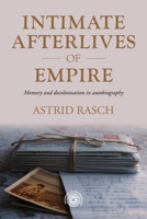 Intimate Afterlives of Empire: Memory and Decolonisation in Autobiography (Studies in Imperialism) 1526189178 Book Cover