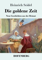 Die goldene Zeit: Neue Geschichten aus der Heimat 3743737639 Book Cover
