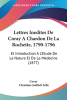 Lettres Inedites De Coray A Chardon De La Rochette, 1790-1796: Et Introduction A L'Etude De La Nature Et De La Medecine (1877) 1160181578 Book Cover