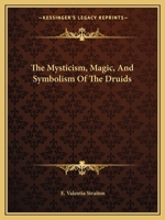 The Mysticism, Magic, And Symbolism Of The Druids 1425309690 Book Cover