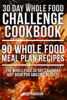Whole Food: 30 Day Whole Food Challenge Cookbook - 90 Whole Food Meal Plan Recipes 1530430062 Book Cover