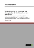 Alkoholmissbrauch am Arbeitsplatz und Lösungsansätze für Alkoholprobleme von Mitarbeitern: Durch Präventionsprogramme und betriebliche ... die Praxis einer Fachklinik 3640824245 Book Cover