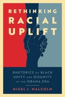 Rethinking Racial Uplift: Rhetorics of Black Unity and Disunity in the Obama Era 1496842650 Book Cover