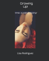 Growing Up!: While avoiding "Adulting!" 1505526205 Book Cover