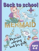 Back To School Mermaid Coloring Book For Girls Ages 4-8: Amazing Mermaids Coloring Pages For Kids Who love Mermaids and School B08F6X4RC7 Book Cover