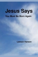 Jesus says ``You MUST be born again'' 1764057805 Book Cover