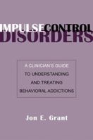 Impulse Control Disorders: A Clinician's Guide to Understanding and Treating Behavioral Addictions 0393705218 Book Cover