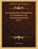 Die Heutige Entwickelungslehre Im Verhaltnisse Zur Gesammtwissenschaft (1877) 1149710292 Book Cover