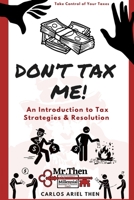 Don't Tax Me!: An Introduction to Tax Strategies & Resolution B0F4K6ZY69 Book Cover