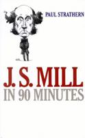 J.S. Mill in 90 Minutes (Philosophers in 90 Minutes) 1566634733 Book Cover