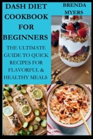 Dash Diet cookbook For Beginners: The Ultimate Guide To Quick Recipes For Flavorful & Healthy Meals B0CHL9TKTK Book Cover