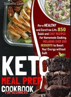 Keto Meal Prep Cookbook for Beginners: 850+ Quick and Easy Recipes for Homemade Cooking - Including Over 200 DESSERTS to Boost Your Energy 1801411514 Book Cover
