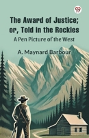 The Award of Justice; Or, Told in the Rockies A Pen Picture of the West 9369421564 Book Cover