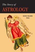 The Story of Astrology: The Belief in the Stars as a Factor in Human Progress 1684228263 Book Cover