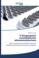 A közigazgatási vezetőfejlesztés oktatásmódszertana: Újszerű módszerek és technikák, az irányított önfejlesztés alkalmazási lehetőségeinek vizsgálata 6139415160 Book Cover