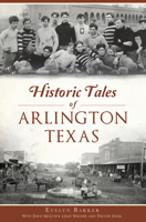 Historic Tales of Arlington, Texas 1625858957 Book Cover