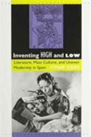 Inventing High and Low: Literature, Mass Culture, and Uneven Modernity in Spain 082231441X Book Cover