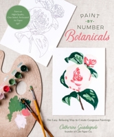 Paint-By-Number Botanicals: The Easy, Relaxing Way to Create Gorgeous Paintings 1645676080 Book Cover