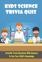 Kids Science Trivia Quiz: Scientific Trivia Questions With Answers To Test Your Child's Knowledge null Book Cover