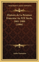 Histoire De La Peinture Francaise Au XIX Siecle, 1801-1900 (1906) 1167678478 Book Cover