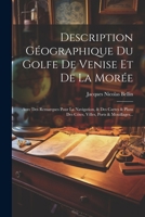 Description Géographique Du Golfe De Venise Et De La Morée: Avec Des Remarques Pour La Navigation, & Des Cartes & Plans Des Côtes, Villes, Ports & Mouillages... 1022301098 Book Cover