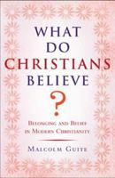 What Do Christians Believe?: Belonging and Belief in Modern Christianity 0802716407 Book Cover