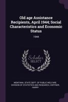 Old age assistance recipients, April 1944; social characteristics and economic status 1378107195 Book Cover