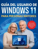 Guía Del Usuario De Windows 11 Para Personas Mayores: La Guía Completa Paso a Paso para Navegación Sencilla y Dominio del PC con Explicaciones Simples (Spanish Edition) B0FJMRS1R3 Book Cover