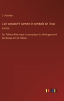 L'art considéré comme le symbole de l'état social: Ou, Tableau historique et synoptique du développement des beaux-arts en France (French Edition) 3385093058 Book Cover