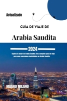 Guía de viaje de Arabia Saudita 2024: Explora lo mejor de Arabia Saudita: Una completa guía de viaje para unas vacaciones inolvidables en Arabia Saudita [ Spanish Edition ] B0CMP6CWG4 Book Cover