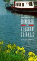 Exploring The Edinburgh To Glasgow Canals: The Union Canal, The Forth And Clyde Canal, Country Parks And Antonine Wall 1841830968 Book Cover